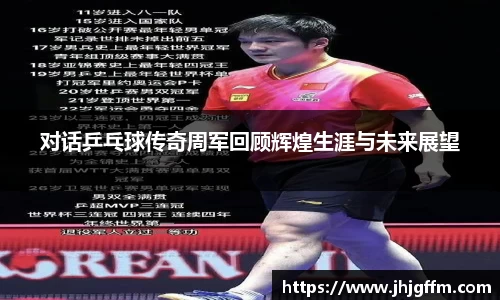 对话乒乓球传奇周军回顾辉煌生涯与未来展望