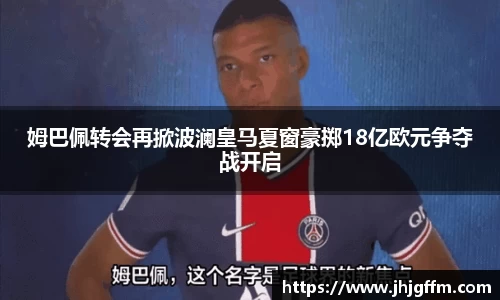 姆巴佩转会再掀波澜皇马夏窗豪掷18亿欧元争夺战开启